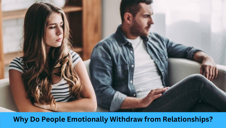 Why Do People Emotionally Withdraw from Relationships?